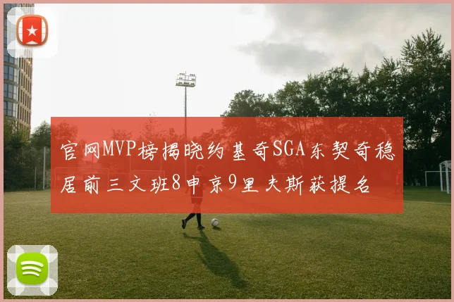 官网MVP榜揭晓约基奇SGA东契奇稳居前三文班8申京9里夫斯获提名